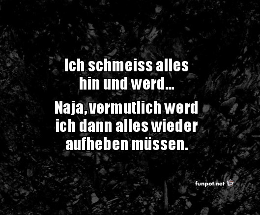 Der Plan, alles hinzuschmeien!