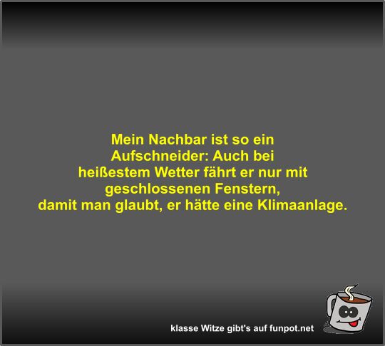 Mein Nachbar ist so ein Aufschneider