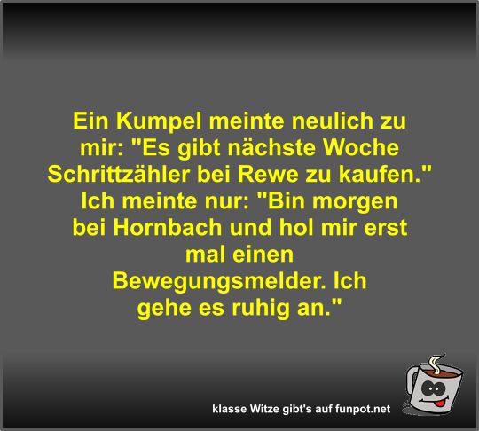 Ein Kumpel meinte neulich zu mir