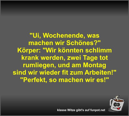 Ui, Wochenende, was machen wir Schnes?