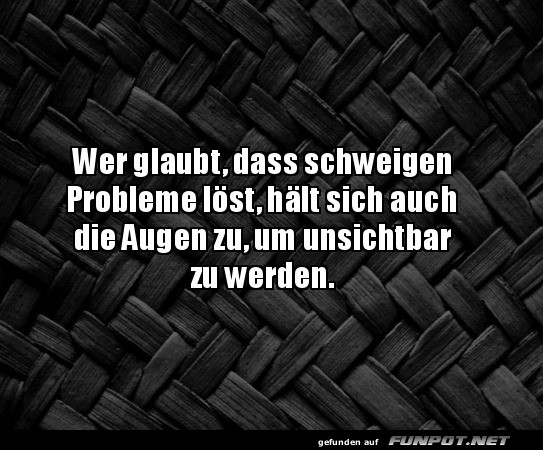 Schweigen und Augen zu, unsichtbar sein!