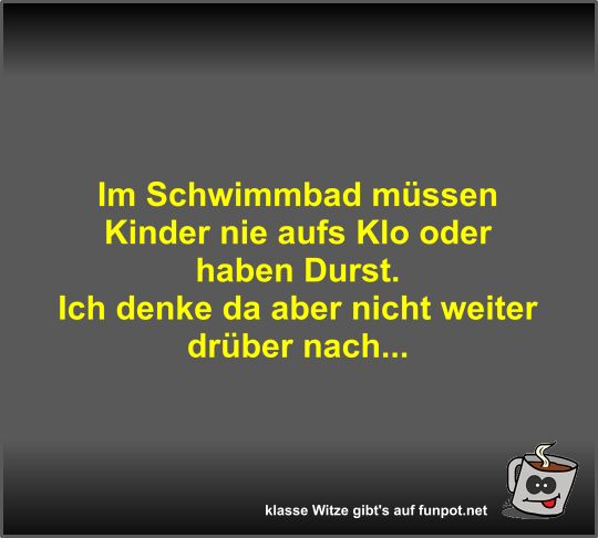 Im Schwimmbad m�ssen Kinder nie aufs Klo oder haben Durst
