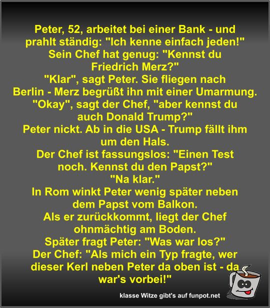 Peter, 52, arbeitet bei einer Bank - und prahlt st�ndig