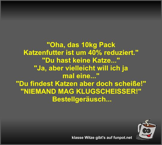 Oha, das 10kg Pack Katzenfutter ist um 40% reduziert