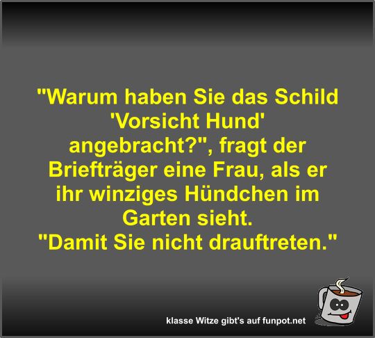 Warum haben Sie das Schild 'Vorsicht Hund' angebracht?