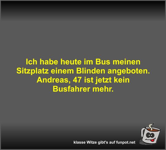 Ich habe heute im Bus meinen Sitzplatz einem Blinden...