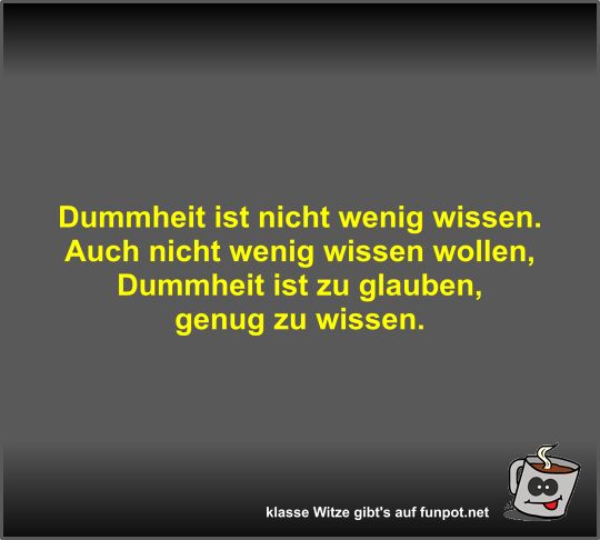 Dummheit ist nicht wenig wissen