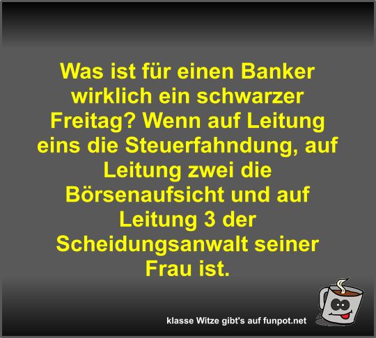 Was ist f�r einen Banker wirklich ein schwarzer Freitag?