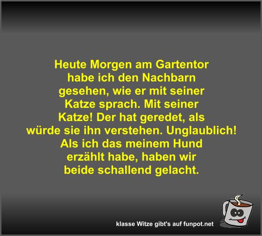 Heute Morgen am Gartentor habe ich den Nachbarn gesehen