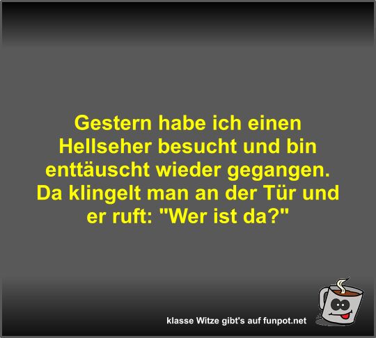 Gestern habe ich einen Hellseher besucht und bin enttäuscht