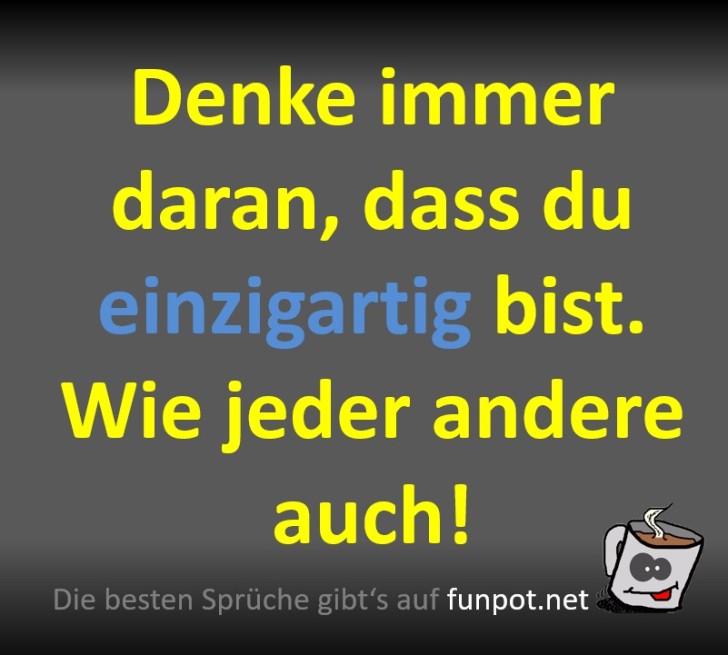 Einzigartig, wie jeder andere!