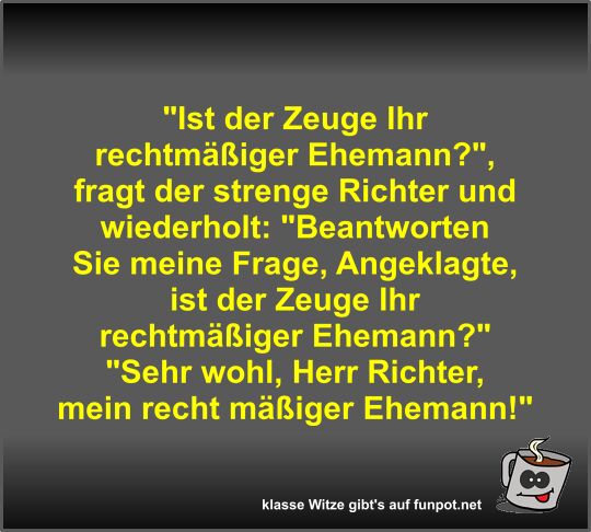 Ist der Zeuge Ihr rechtm��iger Ehemann?