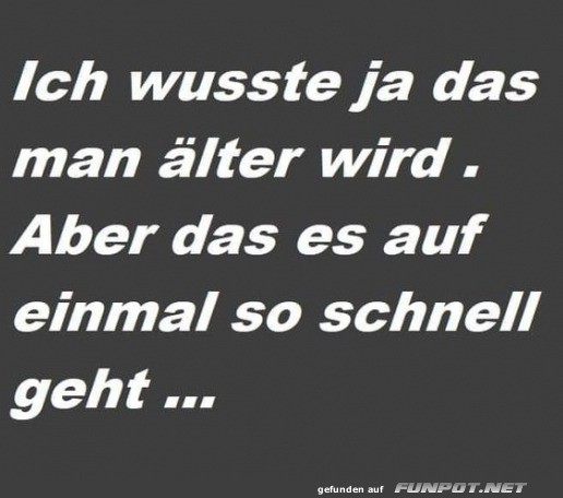 Dass man so schnell �lter wird...