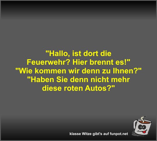 Hallo, ist dort die Feuerwehr?
