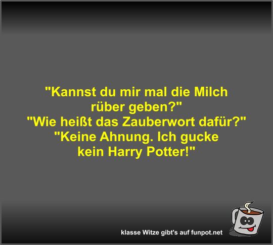 Kannst du mir mal die Milch r�ber geben?