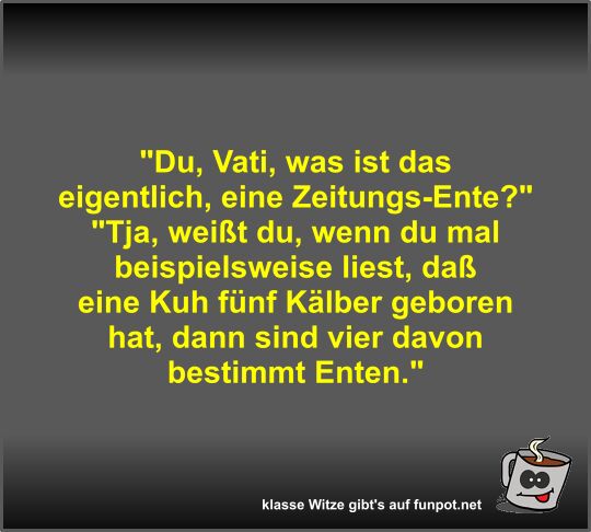 Du, Vati, was ist das eigentlich, eine Zeitungs-Ente?