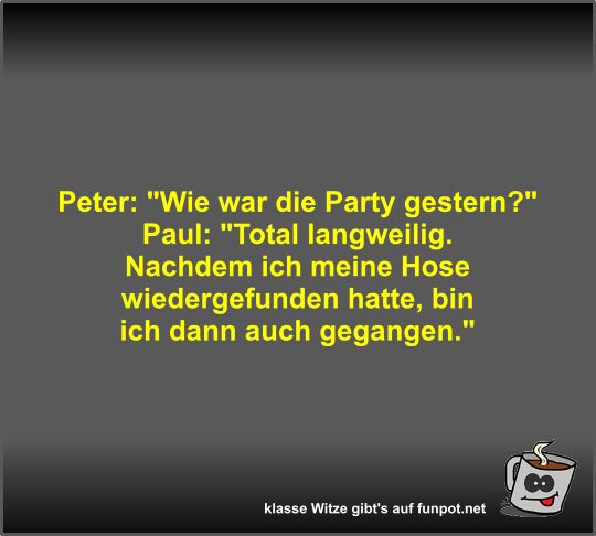 Peter: Wie war die Party gestern?