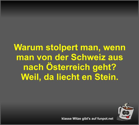 Warum stolpert man, wenn man von der Schweiz aus nach...