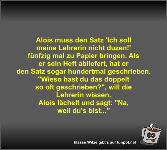 Alois muss den Satz 'Ich soll meine Lehrerin nicht duzen!'