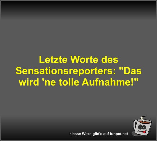 Letzte Worte des Sensationsreporters