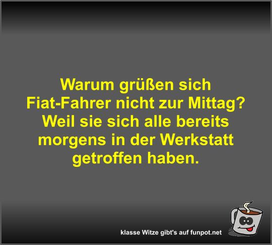 Warum gr��en sich Fiat-Fahrer nicht zur Mittag?