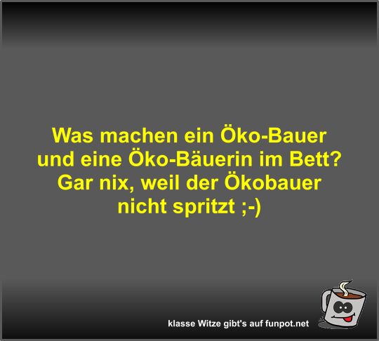 Was machen ein �ko-Bauer und eine �ko-B�uerin im Bett?