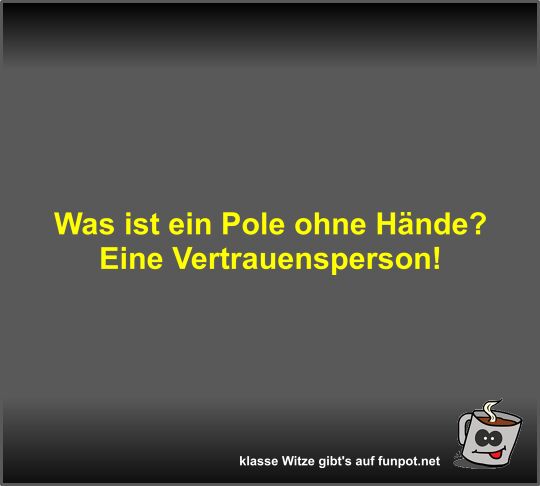 Was ist ein Pole ohne H�nde?