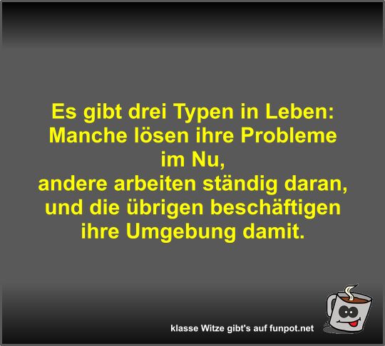 Es gibt drei Typen in Leben