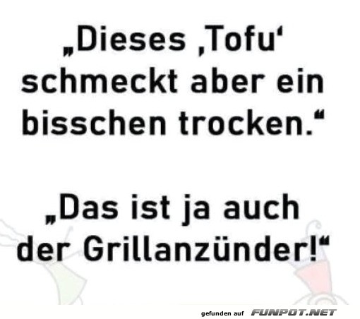 Tofu oder Grillanz�nder?