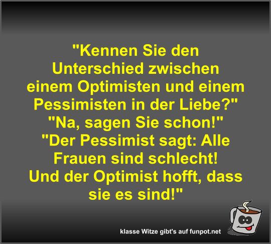 Kennen Sie den Unterschied zwischen einem Optimisten und...