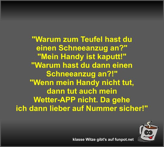 Warum zum Teufel hast du einen Schneeanzug an?