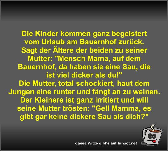 Die Kinder kommen ganz begeistert vom Urlaub am Bauernhof...