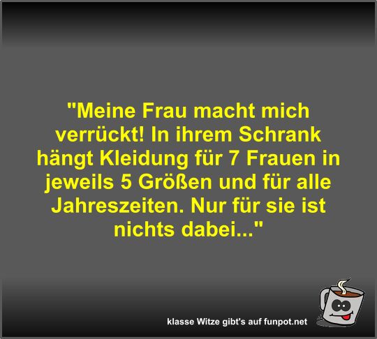 Meine Frau macht mich verr�ckt! In ihrem Schrank h�ngt...