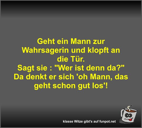 Geht ein Mann zur Wahrsagerin und klopft an die T�r