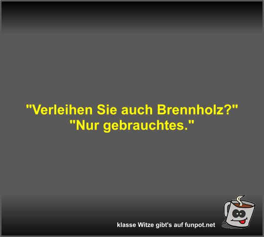 Verleihen Sie auch Brennholz? Verleihen Sie auch Brennholz?