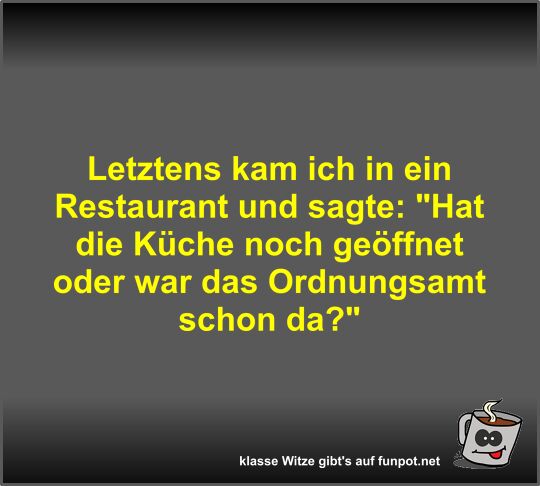 Letztens kam ich in ein Restaurant und sagte