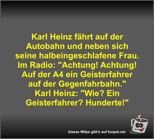Karl Heinz fährt auf der Autobahn und neben sich seine... Karl Heinz fährt auf der Autobahn und neben sich seine...