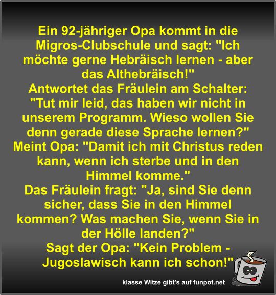 Ein 92-jähriger Opa kommt in die Migros-Clubschule und sagt Ein 92-jähriger Opa kommt in die Migros-Clubschule und sagt