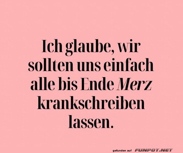 Sick Leave Until Merz Madness Ends!