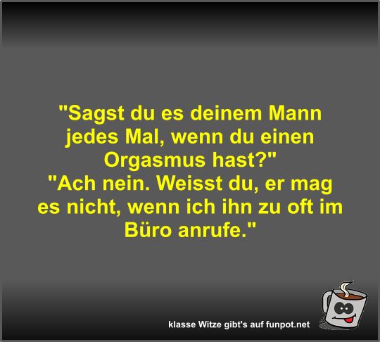 Sagst du es deinem Mann jedes Mal Sagst du es deinem Mann jedes Mal