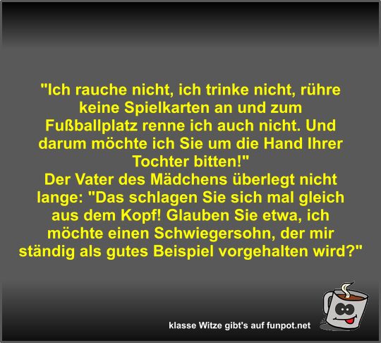 Ich rauche nicht, ich trinke nicht, rühre keine... Ich rauche nicht, ich trinke nicht, rühre keine...