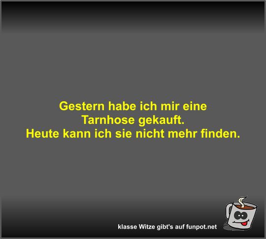 Gestern habe ich mir eine Tarnhose gekauft Gestern habe ich mir eine Tarnhose gekauft