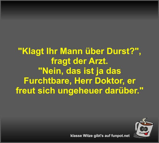 Klagt Ihr Mann über Durst? Klagt Ihr Mann über Durst?
