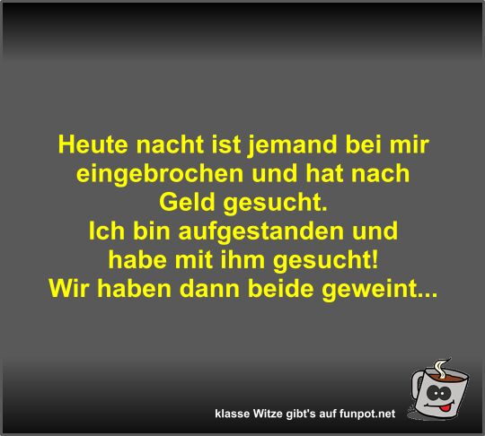 Heute nacht ist jemand bei mir eingebrochen und hat nach...