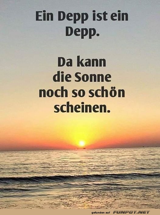 Ein Depp ist ein Depp