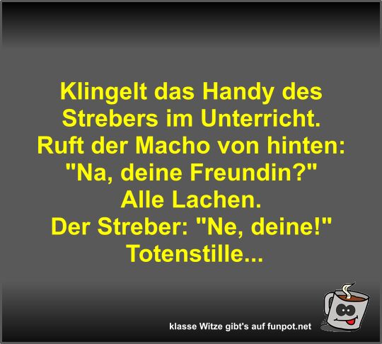 Klingelt das Handy des Strebers im Unterricht Klingelt das Handy des Strebers im Unterricht