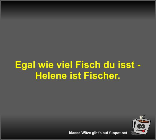 Egal wie viel Fisch du isst - Helene ist Fischer