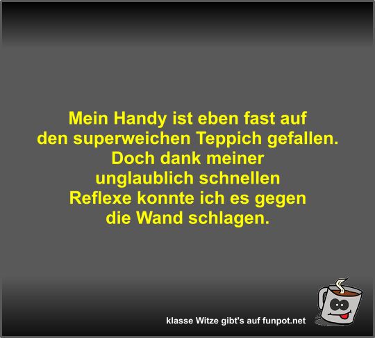 Mein Handy ist eben fast auf den superweichen Teppich...