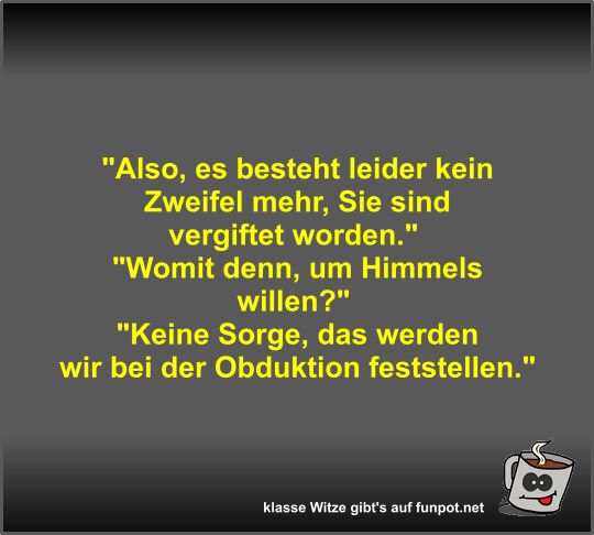 Also, es besteht leider kein Zweifel mehr, Sie sind...