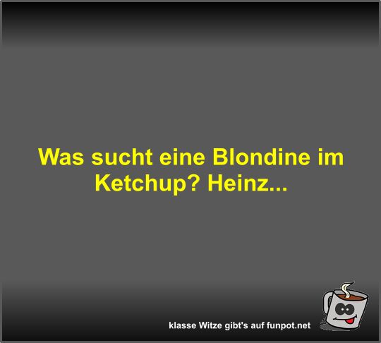 Was sucht eine Blondine im Ketchup?